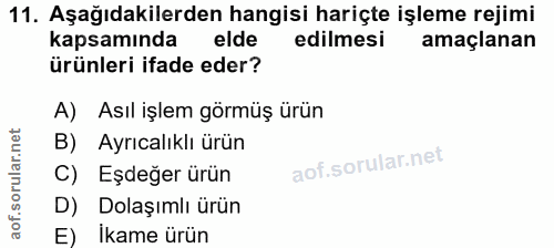 11. soru: Aşağıdakilerden hangisi hariçte işleme rejimi kapsamında elde edilmesi amaçlanan ürünleri ifade eder? A) Asıl işlem g…