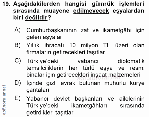 19. soru: Aşağıdakilerden hangisi gümrük işlemleri sırasında muayene edilmeyecek eşyalardan biri değildir? A) Cumhurbaşkanının…