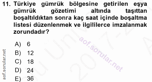 11. soru: Türkiye gümrük bölgesine getirilen eşya gümrük gözetimi altında taşıttan boşaltıldıktan sonra kaç saat içinde boşaltm…
