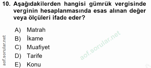 10. soru: Aşağıdakilerden hangisi gümrük vergisinde verginin hesaplanmasında esas alınan değer veya ölçüleri ifade eder? A) Mat…