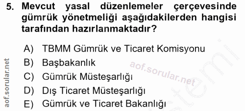 5. soru: Mevcut yasal düzenlemeler çerçevesinde gümrük yönetmeliği aşağıdakilerden hangisi tarafından hazırlanmaktadır? A) TBM…