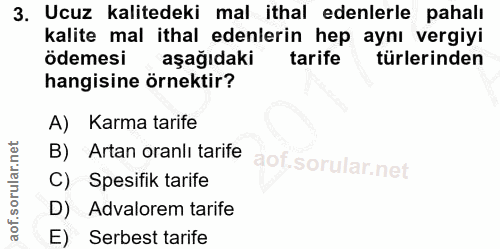 3. soru: Ucuz kalitedeki mal ithal edenlerle pahalı kalite mal ithal edenlerin hep aynı vergiyi ödemesi aşağıdaki tarife türle…