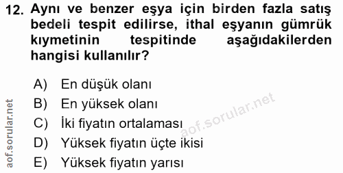 12. soru: Aynı ve benzer eşya için birden fazla satış bedeli tespit edilirse, ithal eşyanın gümrük kıymetinin tespitinde aşağıd…