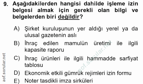9. soru: Aşağıdakilerden hangisi dahilde işleme izin belgesi almak için gerekli olan bilgi ve belgelerden biri değildir? A) Şi…