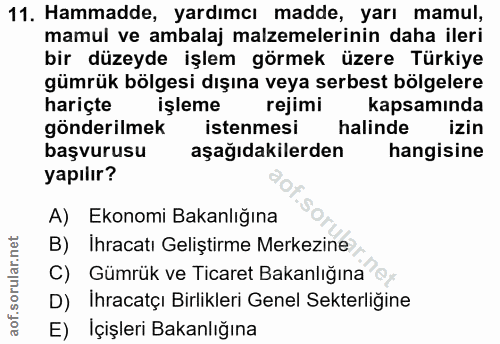 11. soru: Hammadde, yardımcı madde, yarı mamul, mamul ve ambalaj malzemelerinin daha ileri bir düzeyde işlem görmek üzere Türki…