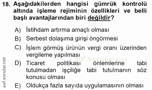 18. soru: Aşağıdakilerden hangisi gümrük kontrolü altında işleme rejiminin özellikleri ve belli başlı avantajlarından biri deği…