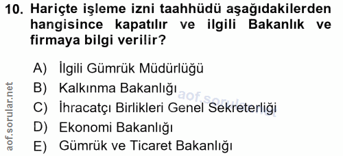 10. soru: Hariçte işleme izni taahhüdü aşağıdakilerden hangisince kapatılır ve ilgili Bakanlık ve firmaya bilgi verilir? A) İlg…