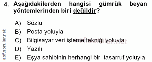 4. soru: Aşağıdakilerden hangisi gümrük beyan yöntemlerinden biri değildir? A) Sözlü B) Posta yoluyla Bilgisayar veri işleme t…