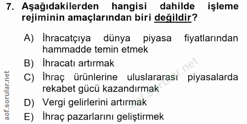 7. soru: Aşağıdakilerden hangisi dahilde işleme rejiminin amaçlarından biri değildir? A) Ihracatçıya dunya piyasa fiyatlarında…