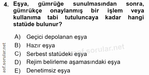4. soru: Eşya, gümrüğe sunulmasından sonra, gümrükçe onaylanmiş bir işlem veya kullanıma tabi tutuluncaya kadar hangi statüde…