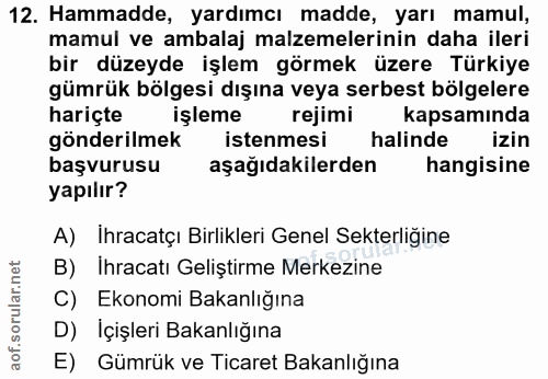 12. soru: Hammadde, yardımcı madde, yarı mamul, mamul ve ambalaj malzemelerinin daha ileri bir düzeyde işlem görmek üzere Türki…