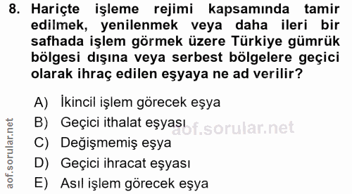 8. soru: Hariçte işleme rejimi kapsamında tamir edilmek, yenilenmek veya daha ileri bir safhada işlem görmek üzere Türkiye güm…