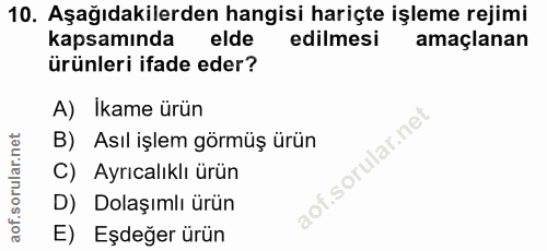 10. soru: Aşağıdakilerden hangisi hariçte işleme rejimi kapsamında elde edilmesi amaçlanan ürünleri ifade eder? A) İkame ürün B…