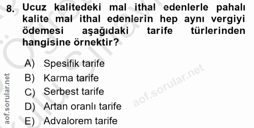 8. soru: Ucuz kalitedeki mal ithal edenlerle pahalı kalite mal ithal edenlerin hep aynı vergiyi ödemesi aşağıdaki tarife türle…
