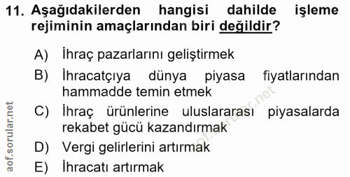 11. soru: Aşağıdakilerden hangisi dahilde işleme rejiminin amaçlarından biri değildir? A) Ihraç pazarlarını geliştirmek B) İhra…