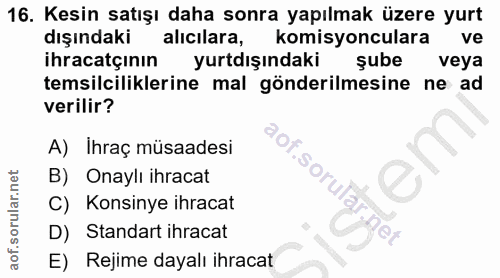 16. soru: Kesin satışı daha sonra yapılmak üzere yurt dışındaki alıcılara, komisyonculara ve ihracatçinın yurtdışındaki sube ve…