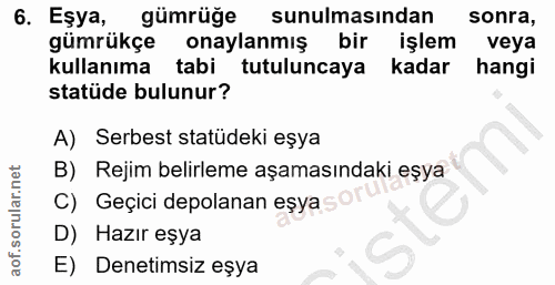 6. soru: Eşya, gümrüğe sunulmasından sonra, gümrükçe onaylanmış bir işlem veya kullanıma tabi tutuluncaya kadar hangi statüde…