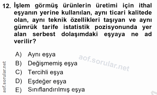 12. soru: İşlem görmüş ürünlerin üretimi için ithal eşyanın yerine kullanılan, aynı ticari kalitede olan, aynı teknik özellikle…