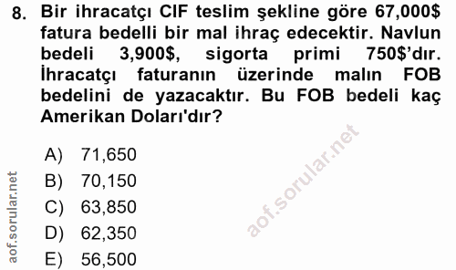 8. soru: Bir ihracatçı CIF teslim şekline göre 67,000$ fatura bedelli bir mal ihraç edecektir. Navlun bedeli 3,900$, sigorta p…