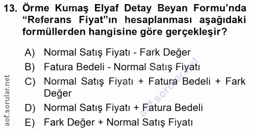 13. soru: Örme Kumaş Elyaf Detay Beyan Formu'nda "Referans Fiyat"ın hesaplanması aşağıdaki formüllerden hangisine göre gerçekle…