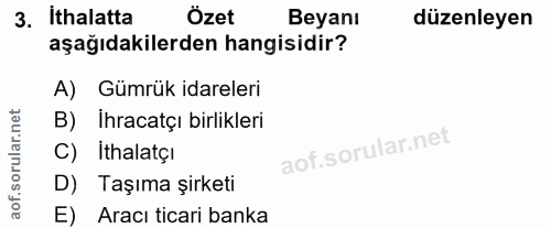 3. soru: İthalatta Özet Beyanı düzenleyen aşağıdakilerden hangisidir? A) Gümrük idareleri B) İhracatçı birlikleri C) Ithalatçı…