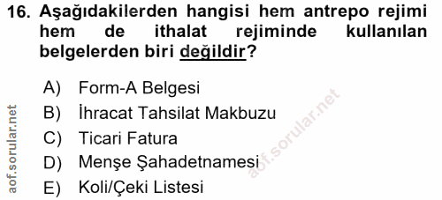 16. soru: Aşağıdakilerden hangisi hem antrepo rejimi hem de ithalat rejiminde kullanılan belgelerden biri değildir? A) Form-A B…