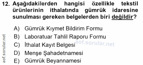 12. soru: Aşağıdakilerden hangisi özellikle tekstil ürünlerinin ithalatında gümrük idaresine sunulması gereken belgelerden biri…