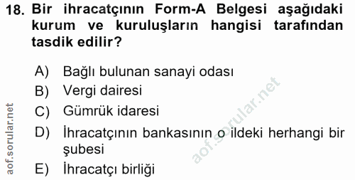 18. soru: Bir ihracatçının Form-A Belgesi aşağıdaki kurum ve kuruluşların hangisi tarafından tasdik edilir? A) Bağlı bulunan sa…