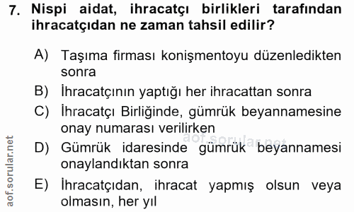 7. soru: Nispi aidat, ihracatçı birlikleri tarafından ihracatçıdan ne zaman tahsil edilir? A) Taşıma firması konişmentoyu düze…