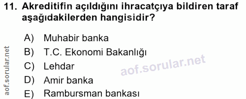 11. soru: Akreditifin açıldığını ihracatçıya bildiren taraf aşağıdakilerden hangisidir? A) Muhabir banka B) T.C. Ekonomi Bakanl…