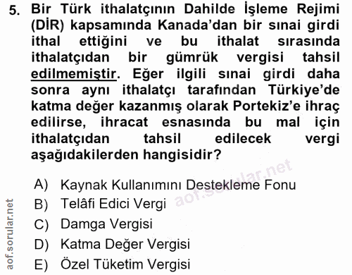 5. soru: Bir Türk ithalatçının Dahilde İşleme Rejimi (DIR) kapsamında Kanada'dan bir sınai girdi ithal ettiğini ve bu ithalat…
