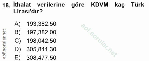 18. soru: İthalat verilerine göre KDVM kaç Türk Lirası'dır? A) 193,382.50 197,382.00 C) 198,042.50 D) 305,841.30 E) 308,477.50