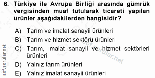 6. soru: Türkiye ile Avrupa Birliği arasında gümrük vergisinden muaf tutularak ticareti yapılan ürünler aşağıdakilerden hangis…