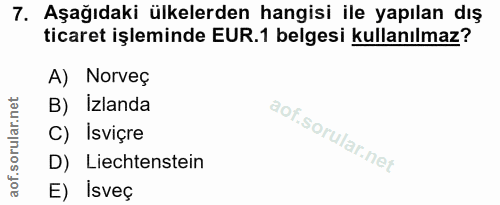 7. soru: Aşağıdaki ülkelerden hangisi ile yapılan dış ticaret işleminde EUR.1 belgesi kullanılmaz? A) Norveç B) İzlanda C) Isv…