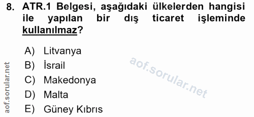 8. soru: ATR.1 Belgesi, aşağıdaki ülkelerden hangisi ile yapılan bir dış ticaret işleminde kullanılmaz? A) Litvanya B) İsrail…