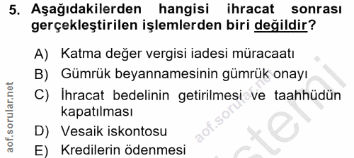 5. soru: Aşağıdakilerden hangisi ihracat sonrası gerçekleştirilen işlemlerden biri değildir? A) Katma değer vergisi iadesi mür…