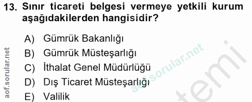 13. soru: Sınır ticareti belgesi vermeye yetkili kurum aşağıdakilerden hangisidir? A) Gümrük Bakanlığı B) Gümrük Müsteşarlığı o…