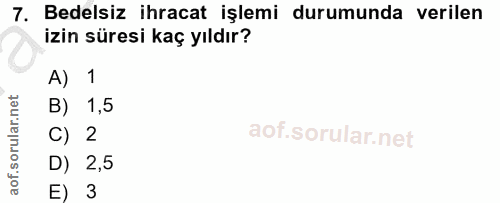 7. soru: Bedelsiz ihracat işlemi durumunda verilen izin süresi kaç yıldır? A) 1 B) 1,5 C) 2 D) 2,5 E) 3