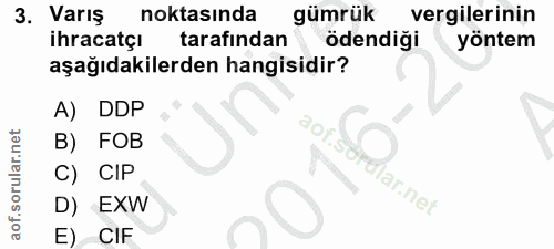 3. soru: Varış noktasında gümrük vergilerinin ihracatçi tarafından ödendiği yöntem aşağıdakilerden hangisidir? A) DDP B) FOB C…
