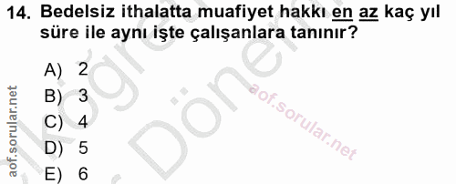 14. soru: Bedelsiz ithalatta muafiyet hakkı en az kaç yıl süre ile aynı işte çalışanlara tanınır? A) 2 B) 3 C) 4 D) 5 E) 6