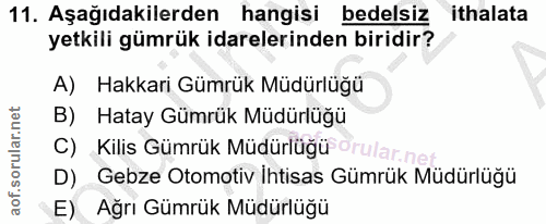11. soru: Aşağıdakilerden hangisi bedelsiz ithalata yetkili gümrük idarelerinden biridir? A) Hakkari Gümrük Müdürlüğü B) Hatay…