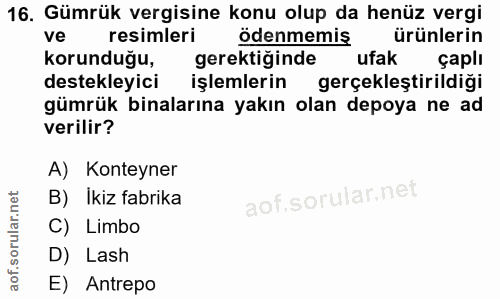 16. soru: Gümrük vergisine konu olup da henüz vergi ve resimleri ödenmemiş ürünlerin korunduğu, gerektiğinde ufak çaplı destekl…