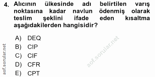 4. soru: Alıcının ülkesinde adı belirtilen varış noktasına kadar navlun ödenmiş olarak teslim şeklini ifade eden kısaltma aşağ…