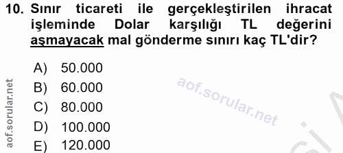 10. soru: Sınır ticareti ile gerçekleştirilen ihracat işleminde Dolar karşılığı TL değerini aşmayacak mal gönderme sınırı kaç T…