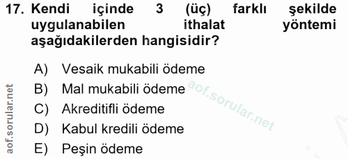 17. soru: Kendi içinde 3 (üç) farklı şekilde uygulanabilen ithalat yöntemi aşağıdakilerden hangisidir? A) Vesaik mukabili ödeme…