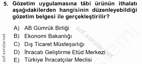 5. soru: Gözetim uygulamasına tâbi ürünün ithalatı aşağıdakilerden hangisinin düzenleyebildiği gözetim belgesi ile gerçekleşti…