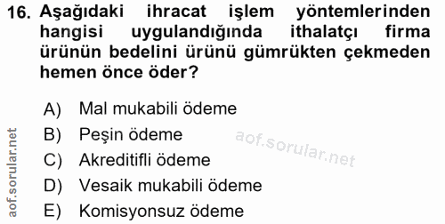 16. soru: Aşağıdaki ihracat işlem yöntemlerinden hangisi uygulandığında ithalatçı firma ürünün bedelini ürünü gümrükten çekmede…