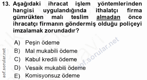 13. soru: Aşağıdaki ihracat işlem yöntemlerinden hangisi uygulandığında ithalatçi firma gümrükten malı teslim almadan önce ihra…