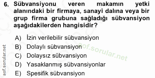 6. soru: Sübvansiyonu veren makamın yetki alanındaki bir firmaya, sanayi dalına veya bir grup firma grubuna sağladığı sübvansi…