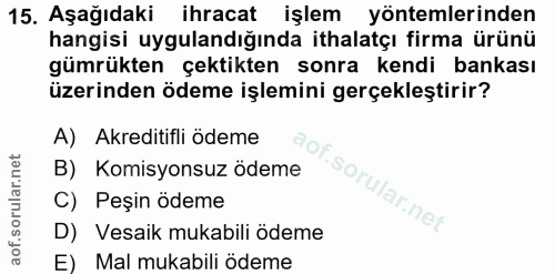 15. soru: Aşağıdaki ihracat işlem yöntemlerinden hangisi uygulandığında ithalatçı firma ürünü gümrükten çektikten sonra kendi b…